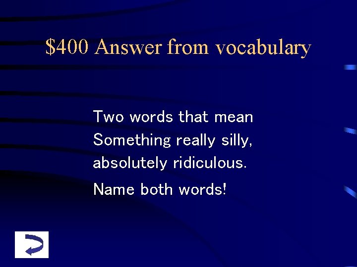 $400 Answer from vocabulary Two words that mean Something really silly, absolutely ridiculous. Name