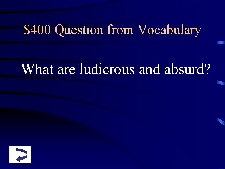 $400 Question from Vocabulary What are ludicrous and absurd? 