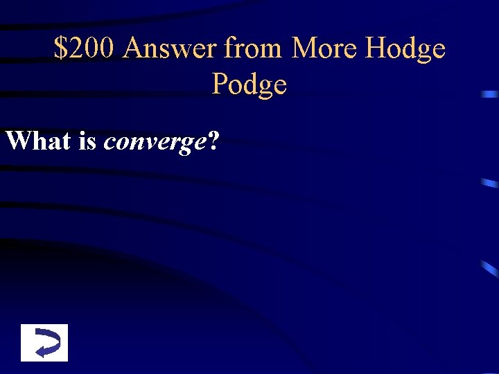 $200 Answer from More Hodge Podge What is converge? 