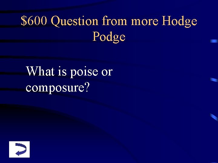 $600 Question from more Hodge Podge What is poise or composure? 
