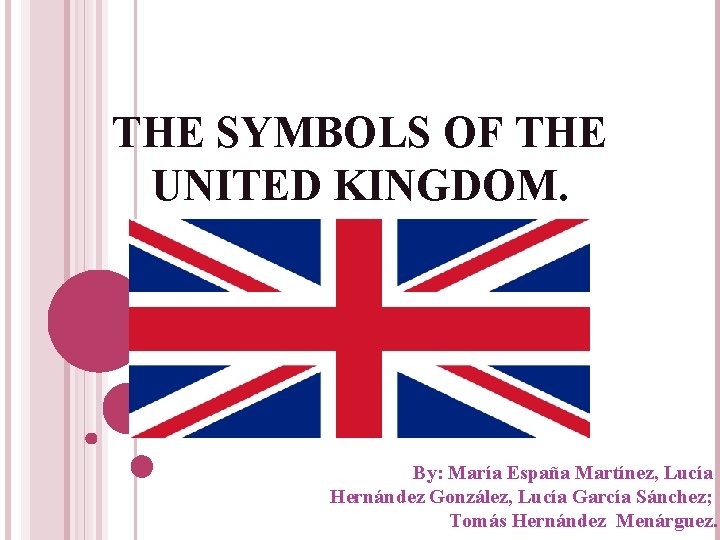 THE SYMBOLS OF THE UNITED KINGDOM. By: María España Martínez, Lucía Hernández González, Lucía