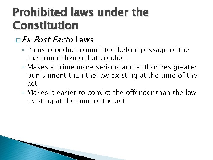 Prohibited laws under the Constitution � Ex Post Facto Laws ◦ Punish conduct committed