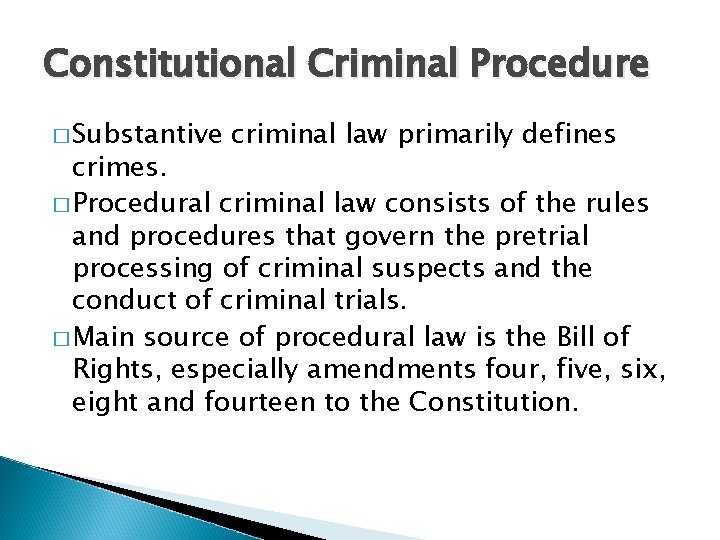 Constitutional Criminal Procedure � Substantive criminal law primarily defines crimes. � Procedural criminal law