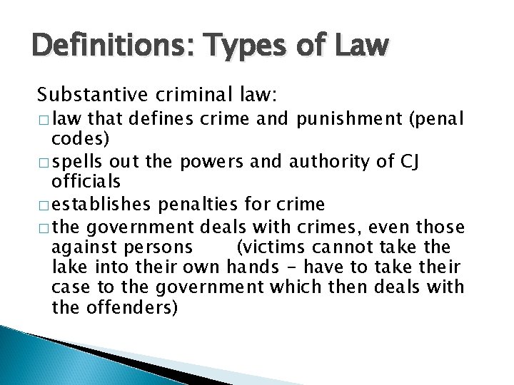 Definitions: Types of Law Substantive criminal law: � law that defines crime and punishment
