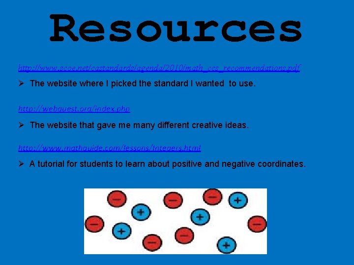 Resources http: //www. scoe. net/castandards/agenda/2010/math_ccs_recommendations. pdf. Ø The website where I picked the standard