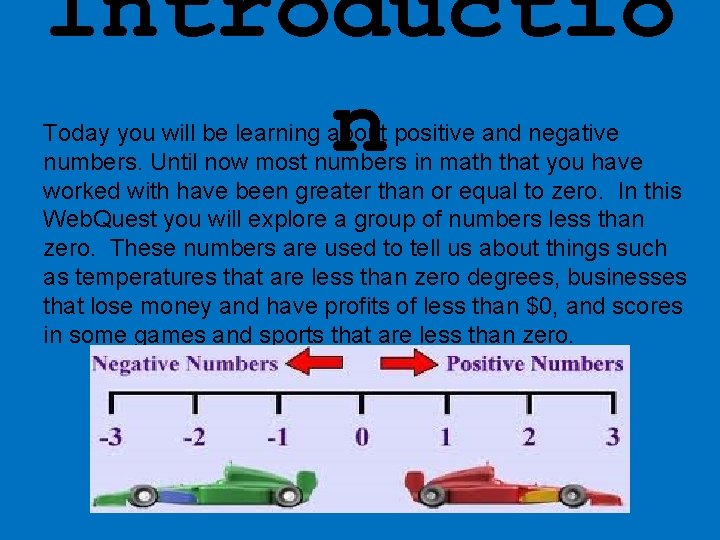 Introductio n Today you will be learning about positive and negative numbers. Until now