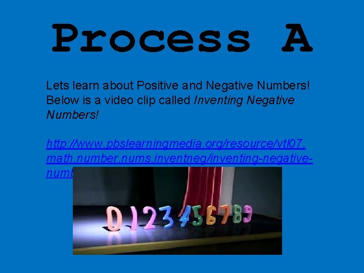 Process A Lets learn about Positive and Negative Numbers! Below is a video clip