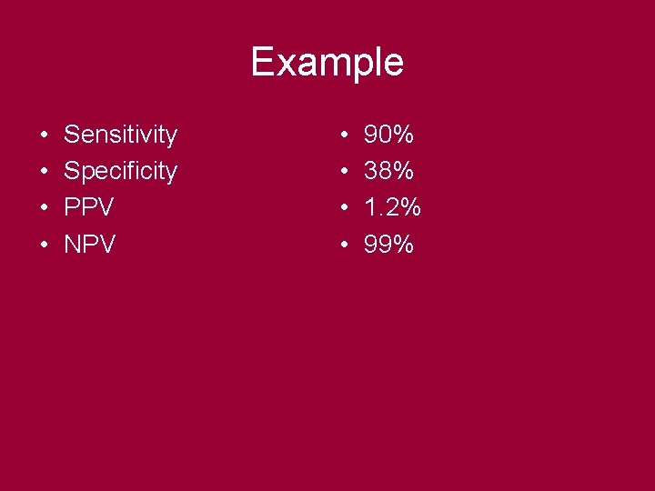Example • • Sensitivity Specificity PPV NPV • • 90% 38% 1. 2% 99%