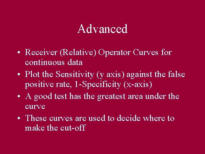 Advanced • Receiver (Relative) Operator Curves for continuous data • Plot the Sensitivity (y