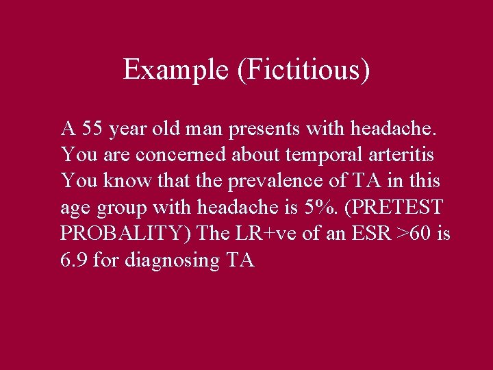 Example (Fictitious) A 55 year old man presents with headache. You are concerned about