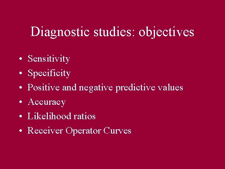 Diagnostic studies: objectives • • • Sensitivity Specificity Positive and negative predictive values Accuracy