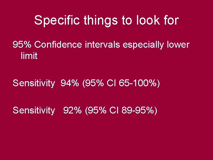 Specific things to look for 95% Confidence intervals especially lower limit Sensitivity 94% (95%