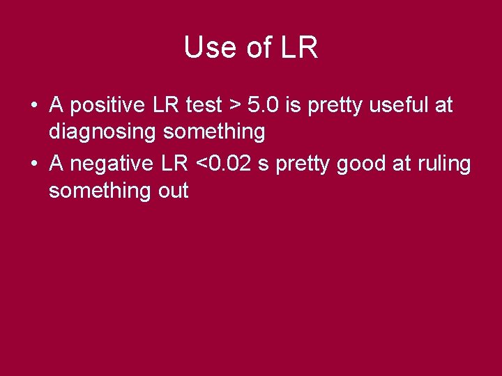 Use of LR • A positive LR test > 5. 0 is pretty useful