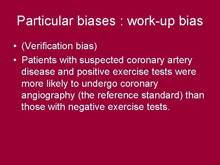 Particular biases : work-up bias • (Verification bias) • Patients with suspected coronary artery