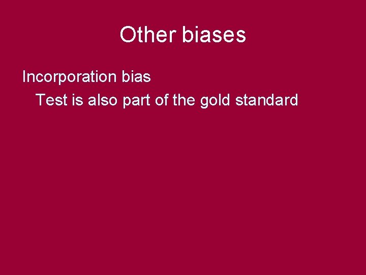 Other biases Incorporation bias Test is also part of the gold standard 