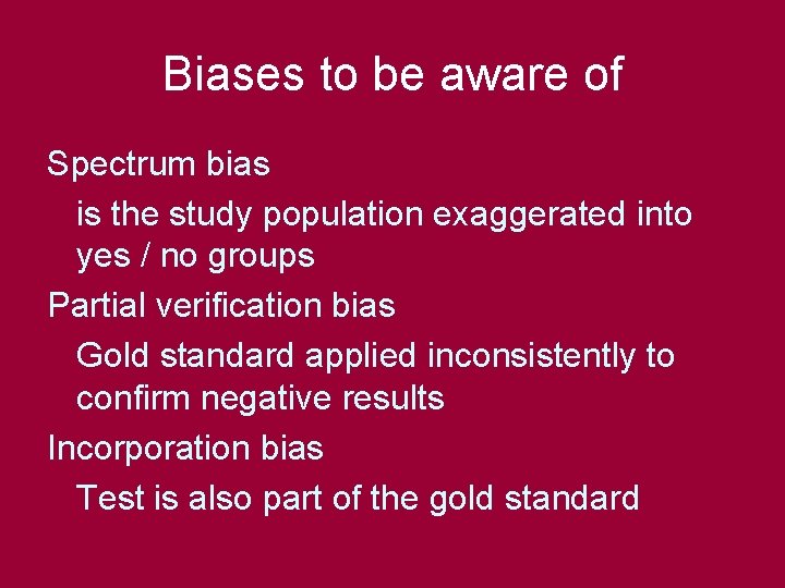 Biases to be aware of Spectrum bias is the study population exaggerated into yes