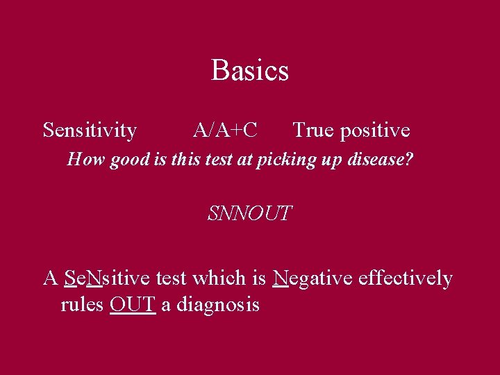 Basics Sensitivity A/A+C True positive How good is this test at picking up disease?