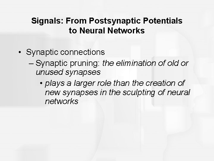 Signals: From Postsynaptic Potentials to Neural Networks • Synaptic connections – Synaptic pruning: the