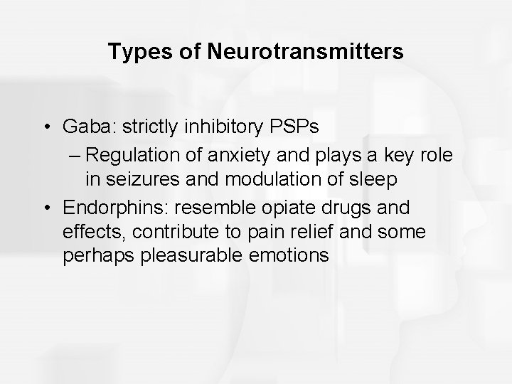 Types of Neurotransmitters • Gaba: strictly inhibitory PSPs – Regulation of anxiety and plays