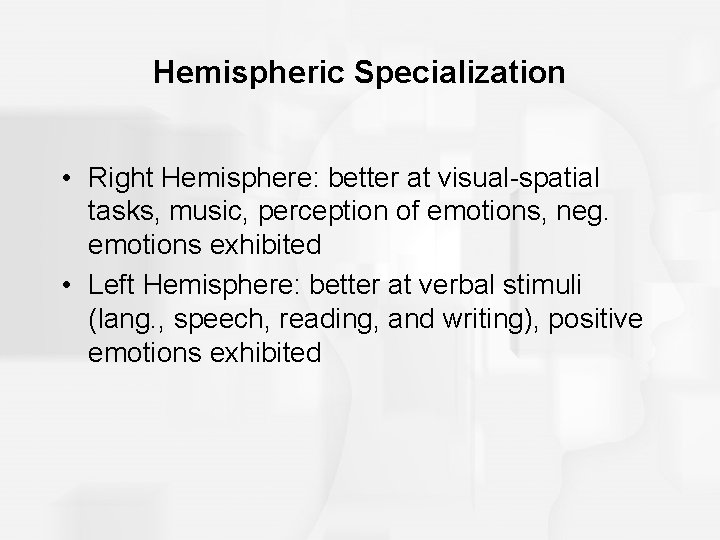 Hemispheric Specialization • Right Hemisphere: better at visual-spatial tasks, music, perception of emotions, neg.