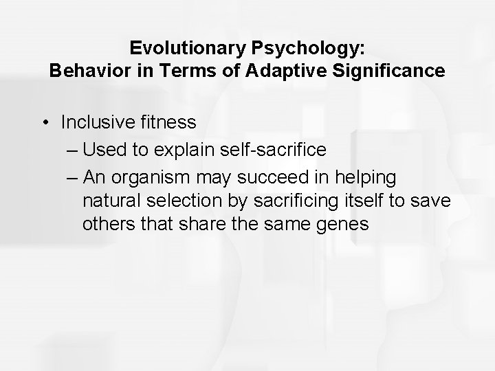 Evolutionary Psychology: Behavior in Terms of Adaptive Significance • Inclusive fitness – Used to