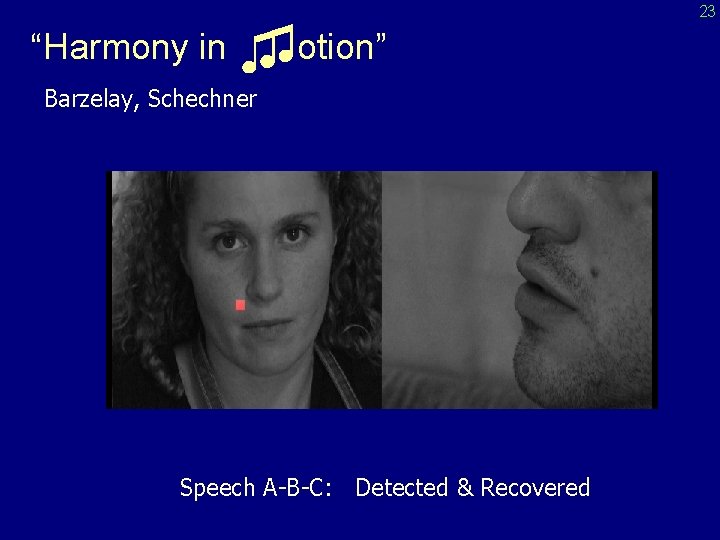 “Harmony in ♫♫otion” Barzelay, Schechner Speech A-B-C: Detected & Recovered 23 