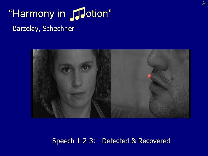 “Harmony in ♫♫otion” Barzelay, Schechner Speech 1 -2 -3: Detected & Recovered 24 