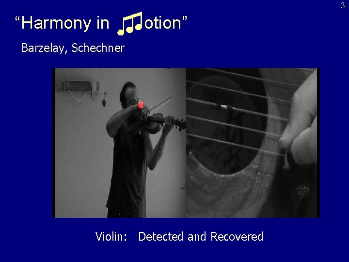 “Harmony in ♫♫otion” Barzelay, Schechner Violin: Detected and Recovered 3 