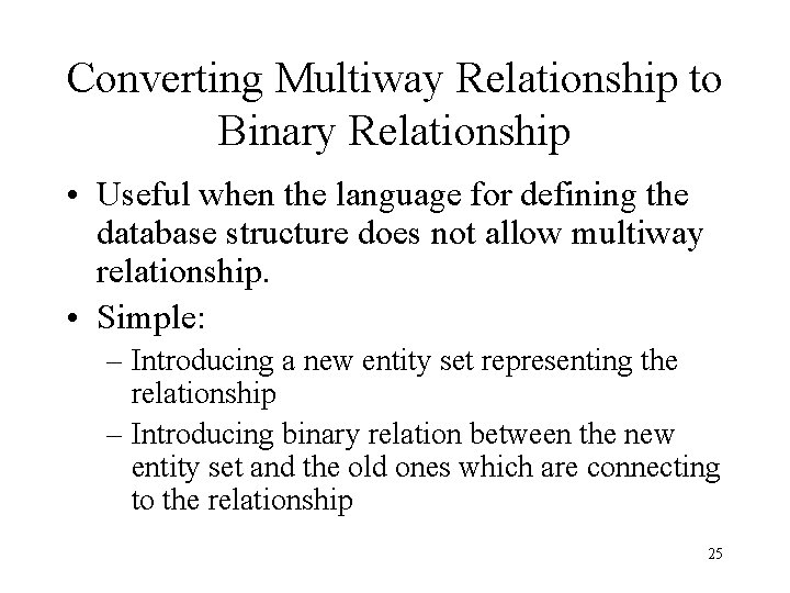 Converting Multiway Relationship to Binary Relationship • Useful when the language for defining the