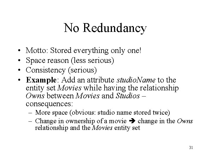 No Redundancy • • Motto: Stored everything only one! Space reason (less serious) Consistency