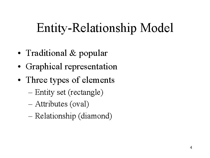 Entity-Relationship Model • Traditional & popular • Graphical representation • Three types of elements