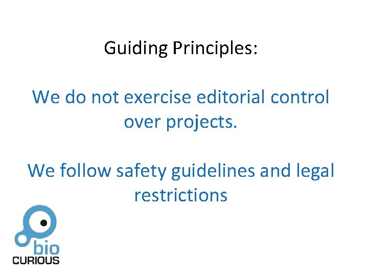 Guiding Principles: We do not exercise editorial control over projects. We follow safety guidelines