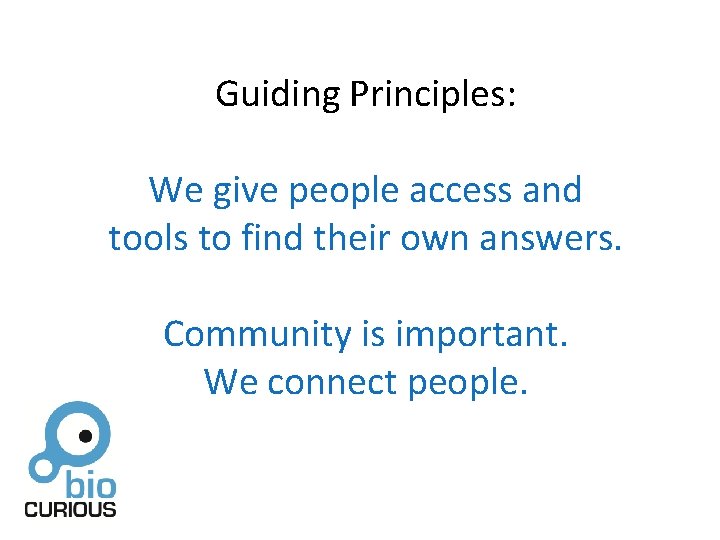 Guiding Principles: We give people access and tools to find their own answers. Community