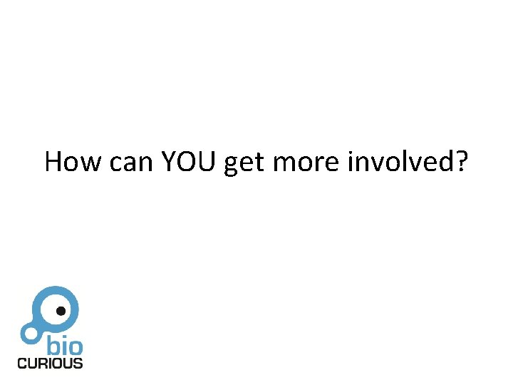 How can YOU get more involved? 