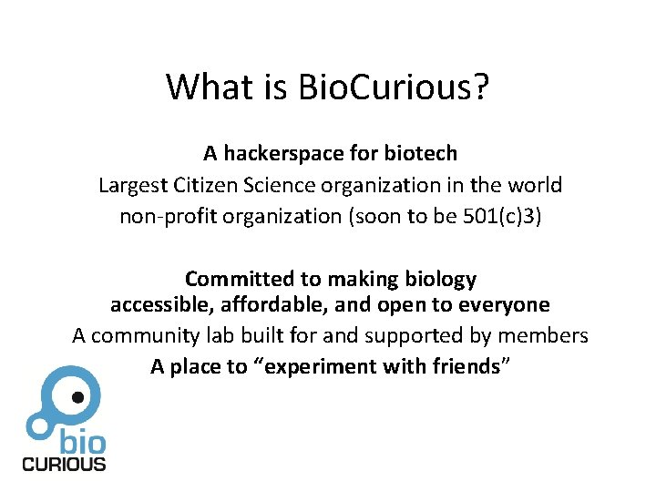 What is Bio. Curious? A hackerspace for biotech Largest Citizen Science organization in the