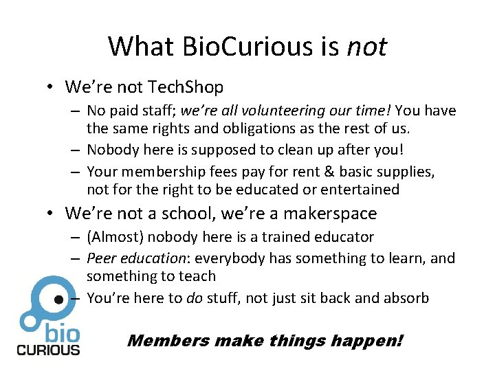 What Bio. Curious is not • We’re not Tech. Shop – No paid staff;