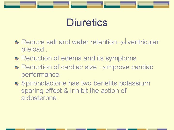 Diuretics Reduce salt and water retention ventricular preload. Reduction of edema and its symptoms