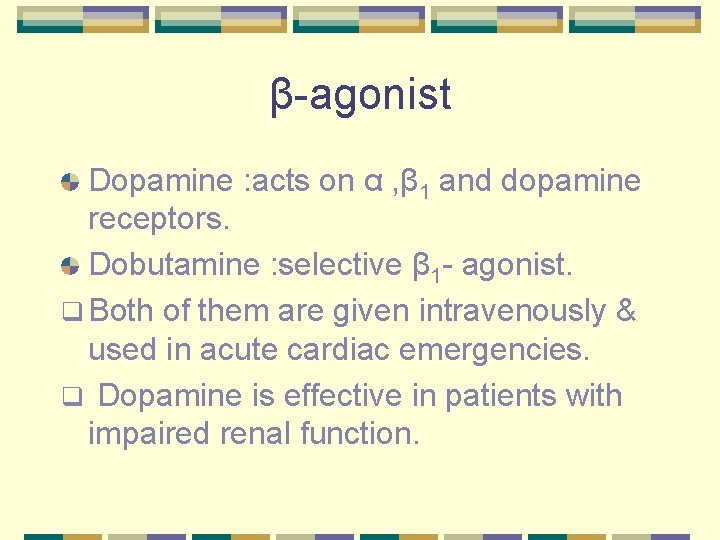 β-agonist Dopamine : acts on α , β 1 and dopamine receptors. Dobutamine :