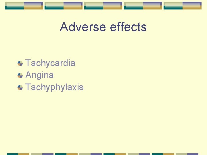 Adverse effects Tachycardia Angina Tachyphylaxis 