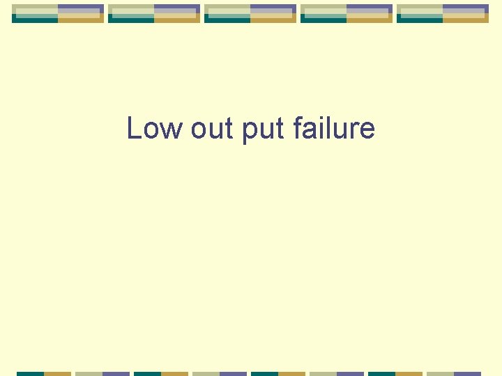 Low out put failure 