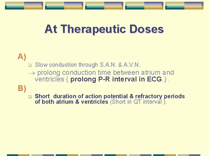 At Therapeutic Doses A) q Slow conduction through S. A. N. & A. V.