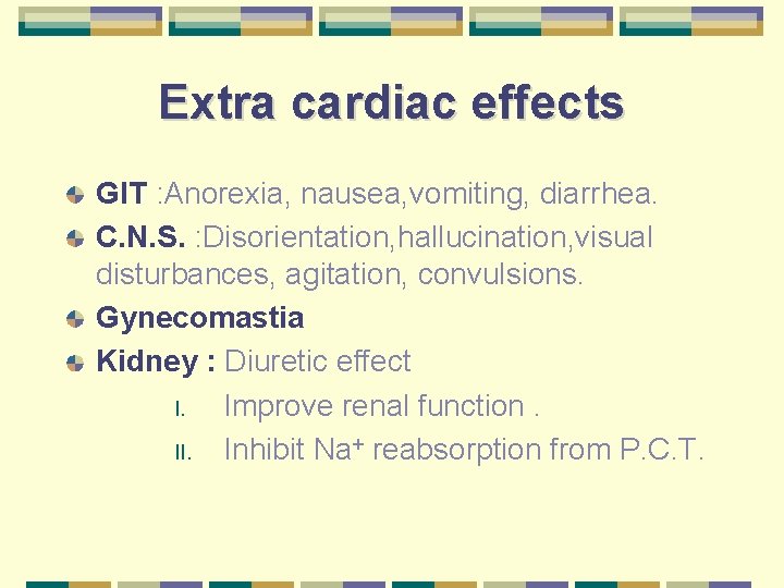 Extra cardiac effects GIT : Anorexia, nausea, vomiting, diarrhea. C. N. S. : Disorientation,