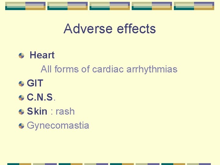 Adverse effects Heart All forms of cardiac arrhythmias GIT C. N. S. Skin :