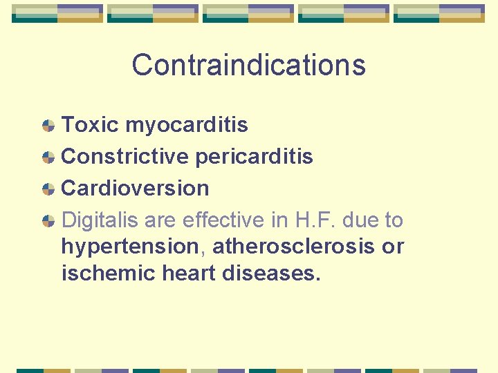 Contraindications Toxic myocarditis Constrictive pericarditis Cardioversion Digitalis are effective in H. F. due to