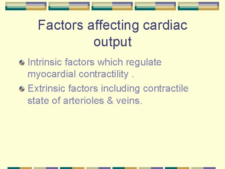 Factors affecting cardiac output Intrinsic factors which regulate myocardial contractility. Extrinsic factors including contractile