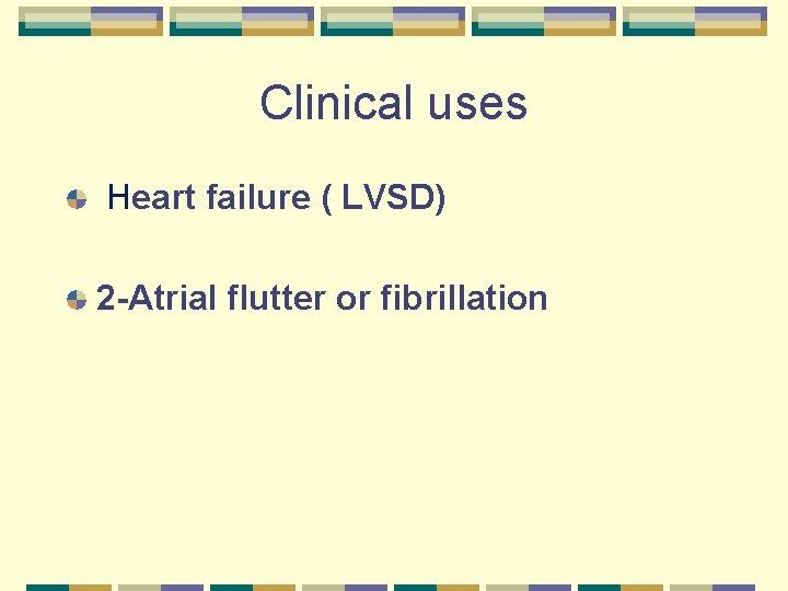 Clinical uses Heart failure ( LVSD) 2 -Atrial flutter or fibrillation 