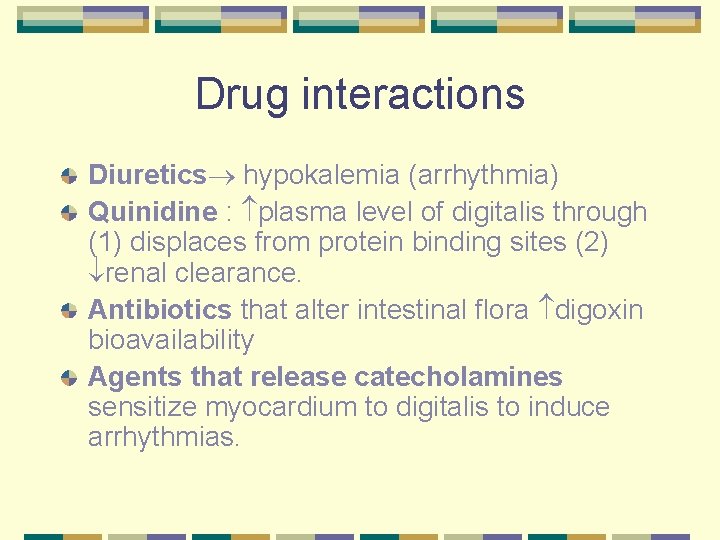 Drug interactions Diuretics hypokalemia (arrhythmia) Quinidine : plasma level of digitalis through (1) displaces