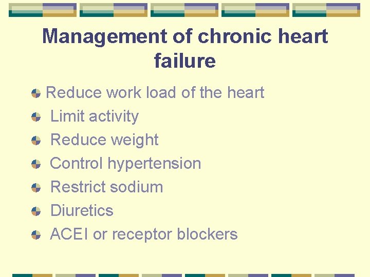 Management of chronic heart failure Reduce work load of the heart Limit activity Reduce