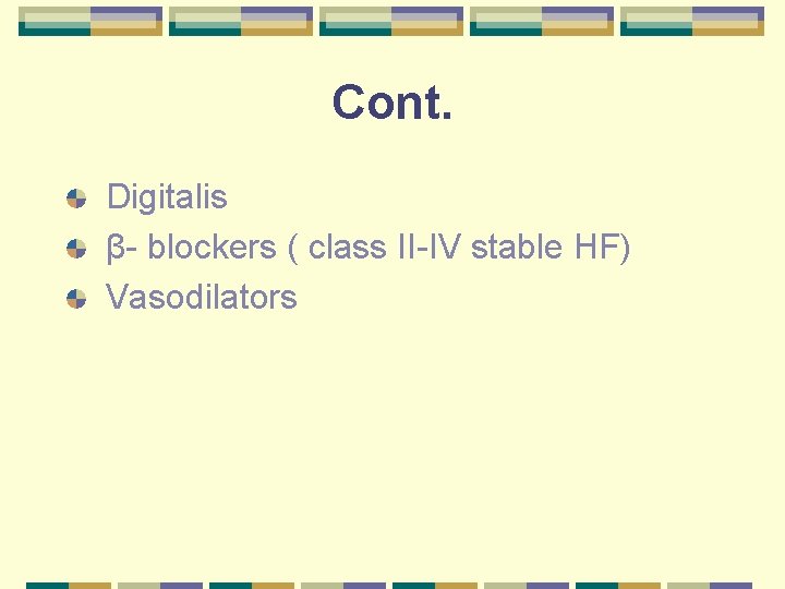 Cont. Digitalis β- blockers ( class II-IV stable HF) Vasodilators 