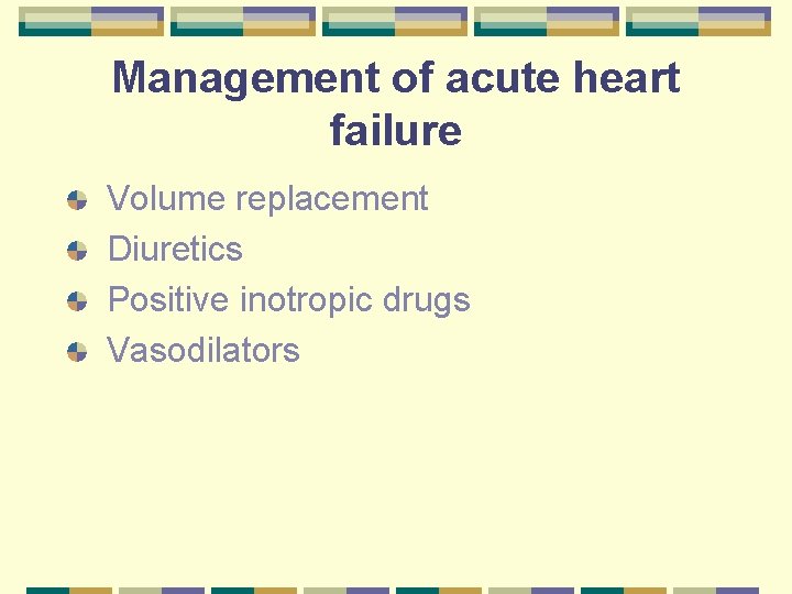 Management of acute heart failure Volume replacement Diuretics Positive inotropic drugs Vasodilators 